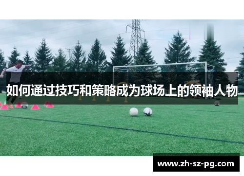 如何通过技巧和策略成为球场上的领袖人物