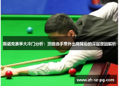 斯诺克赛季大冷门分析：顶级选手意外出局背后的深层原因解析