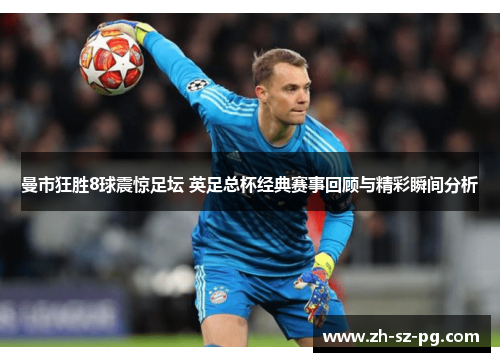 曼市狂胜8球震惊足坛 英足总杯经典赛事回顾与精彩瞬间分析