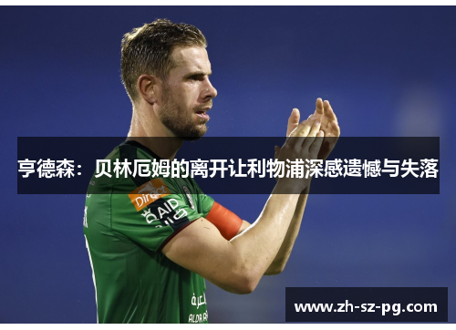 亨德森：贝林厄姆的离开让利物浦深感遗憾与失落