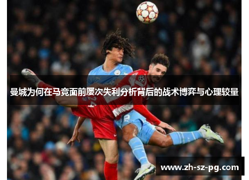 曼城为何在马竞面前屡次失利分析背后的战术博弈与心理较量