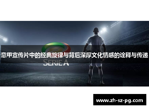 意甲宣传片中的经典旋律与背后深厚文化情感的诠释与传递