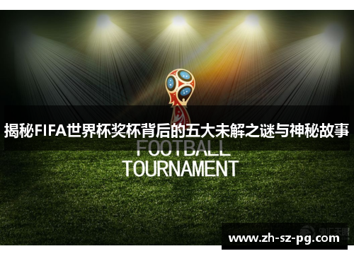 揭秘FIFA世界杯奖杯背后的五大未解之谜与神秘故事