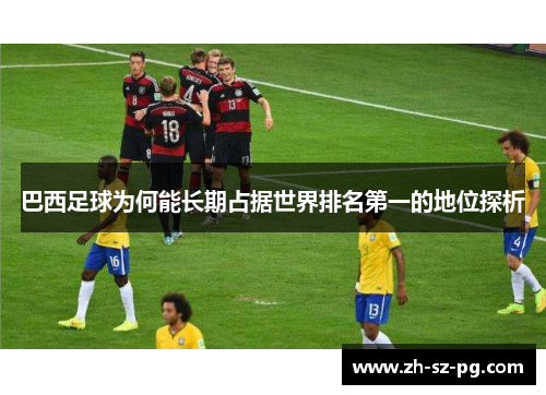 巴西足球为何能长期占据世界排名第一的地位探析