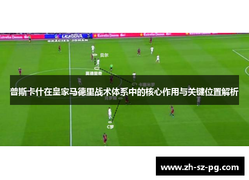 普斯卡什在皇家马德里战术体系中的核心作用与关键位置解析