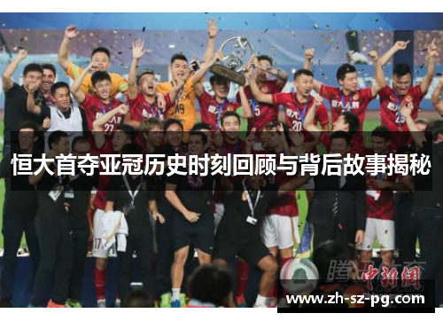 恒大首夺亚冠历史时刻回顾与背后故事揭秘