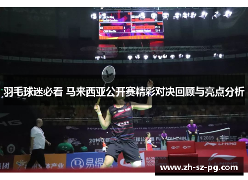 羽毛球迷必看 马来西亚公开赛精彩对决回顾与亮点分析