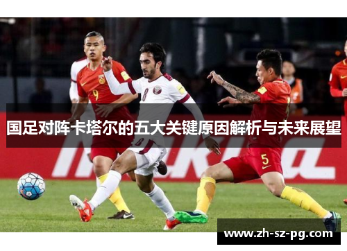 国足对阵卡塔尔的五大关键原因解析与未来展望