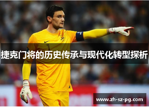 捷克门将的历史传承与现代化转型探析 捷克门将的历史传承与现代化转型探析