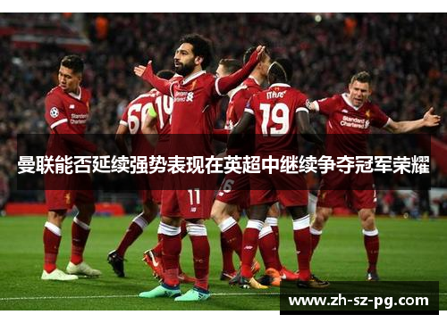 曼联能否延续强势表现在英超中继续争夺冠军荣耀