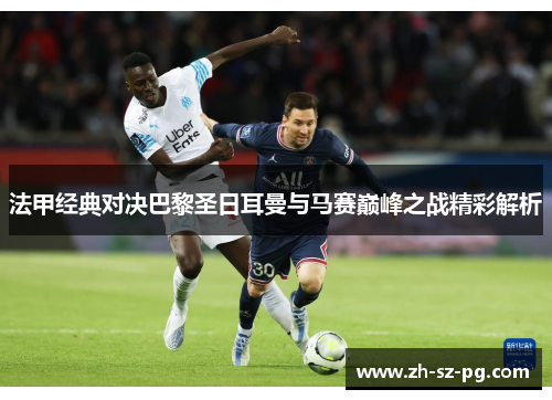 法甲经典对决巴黎圣日耳曼与马赛巅峰之战精彩解析