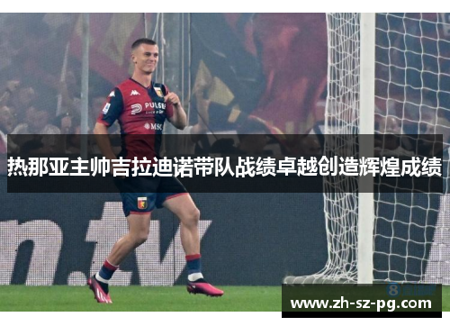 热那亚主帅吉拉迪诺带队战绩卓越创造辉煌成绩 热那亚主帅吉拉迪诺带队战绩卓越创造辉煌成绩