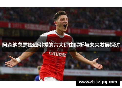 阿森纳急需锋线引援的六大理由解析与未来发展探讨